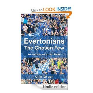 Evertonians, the Chosen Few. We are born, we do not choose. eBook Cliff Green Kindle Store