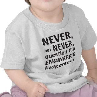 Never but never question the engineers judgement t shirts