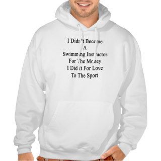 I Didn't Become A Swimming Instructor For The Mone Hooded Sweatshirt