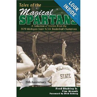 Tales of the Magical Spartans A Collection of Stories from the 1979 Michigan State NCAA Basketball Champions Fred Stabley Jr., Tim Staudt, Dick Enberg 9781582614243 Books