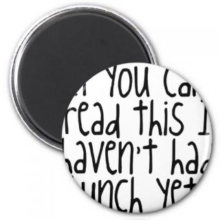 If You Can Read This I Haven't Had Lunch Yet Fridge Magnet