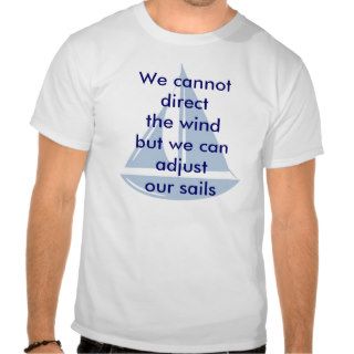 We Cannot Direct The Wind Tee Shirt