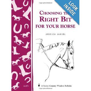 Choosing the Right Bit for Your Horse Storey's Country Wisdom Bulletin A 273 (California Chronicles) Jessica Jahiel 0037038174113 Books