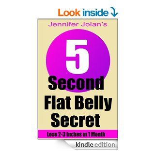 The 5 Second Flat Belly Secret   Lose 2 3 Inches from Your Belly in Less Than 1 Month eBook Jennifer Jolan Kindle Store