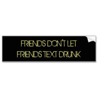 FRIENDS DON'T LET FRIENDS TEXT DRUNK BUMPER STICKERS