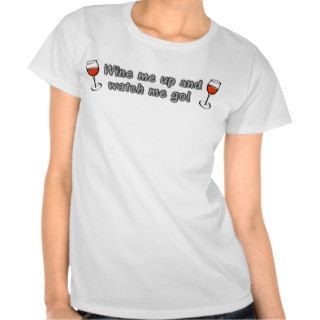 Wine me up and watch me go t shirt
