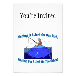 Fishing Is A Jerk On One End Custom Invite