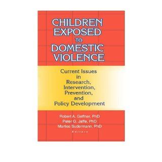 Children Exposed to Domestic Violence Current Issues in Research, Intervention, Prevention, and Policy Development Robert Geffner Books
