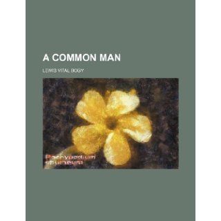 A Common Man Lewis Vital Bogy 9781235635311 Books