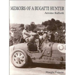 Memoirs of a Bugatti hunter Archives of a Passion Antoine Raffaelli 9782869412781 Books