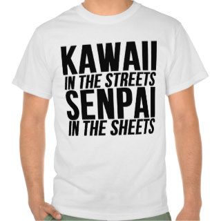 KAWAII IN THE STREETS, SENPAI IN THE SHEETS TEE SHIRT