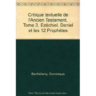 Critique textuelle de l'Ancien  OBO 50/3 Ezechiel, Daniel et les 12 Prophetes Dominique Barthelemy 9782827105748 Books
