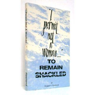 "I permit not a woman" To Remain Shackled Robert H. Rowland Books