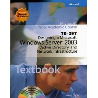 Microsoft Official Academic Course Designing a Microsoft Windows Server 2003 Active Directory and Network Infrastructure (70 297) Wendy Corbin, Kurt Hudson 9780072256246 Books