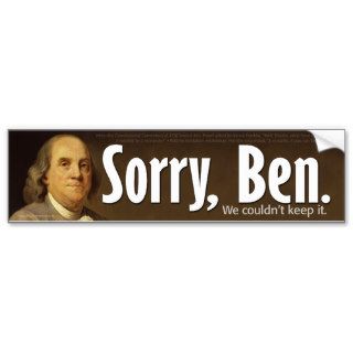 Sorry Ben   We couldn't keep it. Bumper Sticker