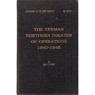 The German Northern Theater of Operations 1940 1945 Department of the Army Pamphlet No. 20 271 Earl F. Ziemke Books