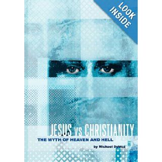 Jesus vs Christianity The Myth of Heaven and Hell michael dybicz 9781466435063 Books