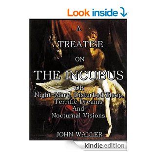 A Treatise on the Incubus, or Night Mare, Disturbed Sleep, Terrific Dreams and Nocturnal Visions eBook John Waller Kindle Store