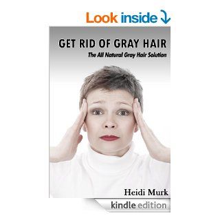 Get Rid of Gray Hair (The All Natural Gray Hair Solution)   Kindle edition by Heidi Murk. Health, Fitness & Dieting Kindle eBooks @ .
