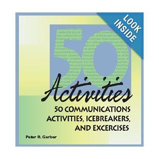 50 Communications Activities, Icebreakers, and Exercises (50 Activities Series) Peter R. Garber, Sally M. Farnham, Eileen Klockars 9781599961552 Books