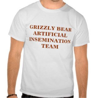 GRIZZLY BEAR ARTIFICIAL INSEMINATION TEAM TSHIRT
