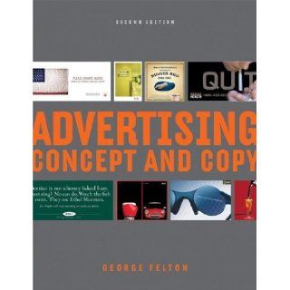 Advertising Concept and Copy (Second Edition) 2nd (second) Edition by Felton, George published by W. W. Norton & Company (2006) Books