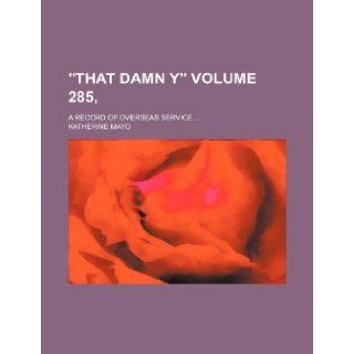 "That damn Y" Volume 285, ; a record of overseas service Katherine Mayo 9781235957482 Books