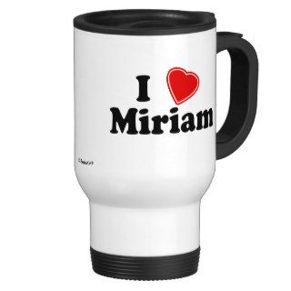 I Love Miriam Coffee Mugs