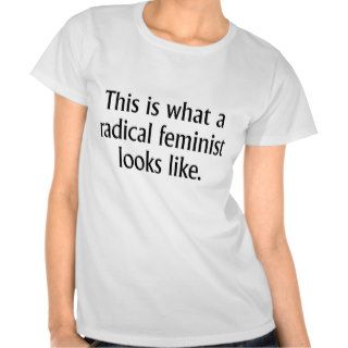 This is what a radical feminist looks like t shirt