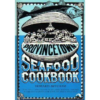 PROVINCETOWN SEAFOOD COOKBOOK Thirty years of cooking Cape Cod fish and shellfish pressed into a clam shell Howard Mitcham Books