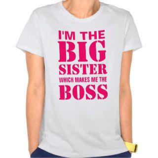 I'm the Big Sister Which Makes Me the Boss T Shirt