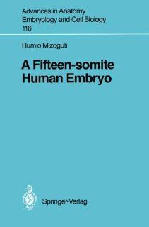 A Fifteen somite Human Embryo (Advances in Anatomy, Embryology and Cell Biology) (9783540505655) Humio Mizoguti Books