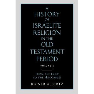 A History of Israelite Religion in the Old Testament Period Volume 2 From the Exile to the Maccabees (v. 2) Rainer Albertz 9780334025542 Books