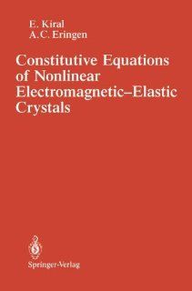 Constitutive Equations of Nonlinear Electromagnetic Elastic Crystals E. Kiral, A.Cemal Eringen 9781852334079 Books
