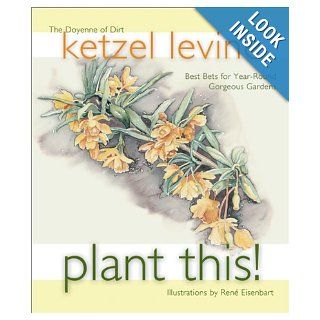 Plant This Best Bets for Year Round Gorgeous Gardens Ketzel Levine, Rene Eisenbart 9781570612459 Books
