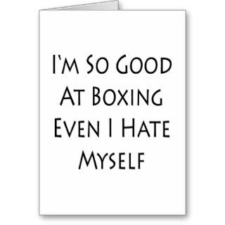 I'm So Good At Boxing Even I Hate Myself Greeting Card