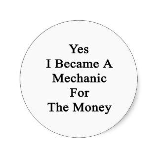 Yes I Became A Mechanic For The Money Round Sticker