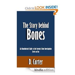 The Story behind Bones An Unauthorized Guide to the Forensic Crime Investigation Series on Fox [Article] eBook D. Carter Kindle Store