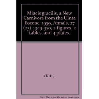 Miacis gracilis, a New Carnivore from the Uinta Eocene, 1939, Annals, 27 (23)  349 370, 2 figures, 2 tables, and 4 plates. J. Clark Books