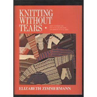 Knitting Without Tears Basic Techniques and Easy to Follow Directions for Garments to Fit All Sizes Elizabeth Zimmermann 9780684135052 Books