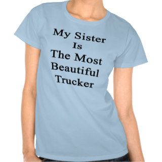 My Sister Is The Most Beautiful Trucker T shirt