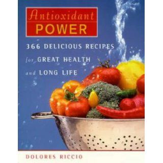 Antioxidant Power 366 Delicious Recipes for Great Health and Long Life Dolores Stewart Riccio 9780452277281 Books