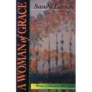 A Woman of Grace (Women of Character Bible Studies) Sandy Larsen 9780830820474 Books