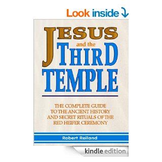 Jesus and the Third Temple The Complete Guide to the Ancient History and Secret Rituals of the Red Heifer Ceremony eBook Robert Reiland Kindle Store