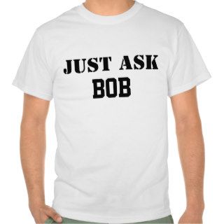 Just Ask Bob Shirt