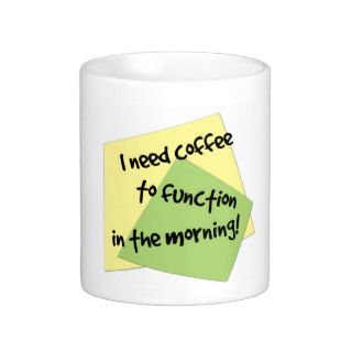 I Need Coffee to Function in the Morning Mugs