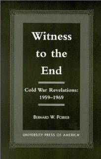 Witness to the End Cold War Revelations, 1959 1969 (9780761818458) Bernard W. Poirier Books