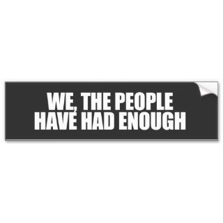 ANTI OBAMA  We the people have had enough Bumper Sticker