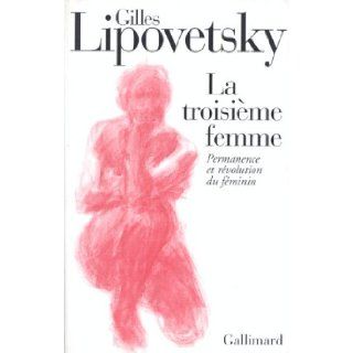 La troisieme femme Permanence et revolution du feminin (NRF essais) (French Edition) Gilles Lipovetsky 9782070750313 Books