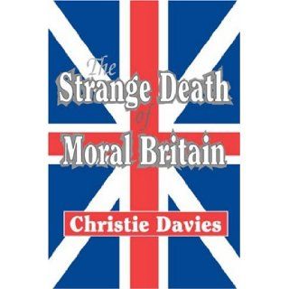 The Strange Death of Moral Britain Christie Davies 9781412806220 Books